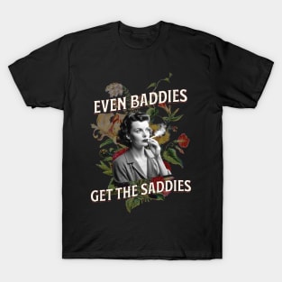 Even Baddies Get the Saddies T-Shirt